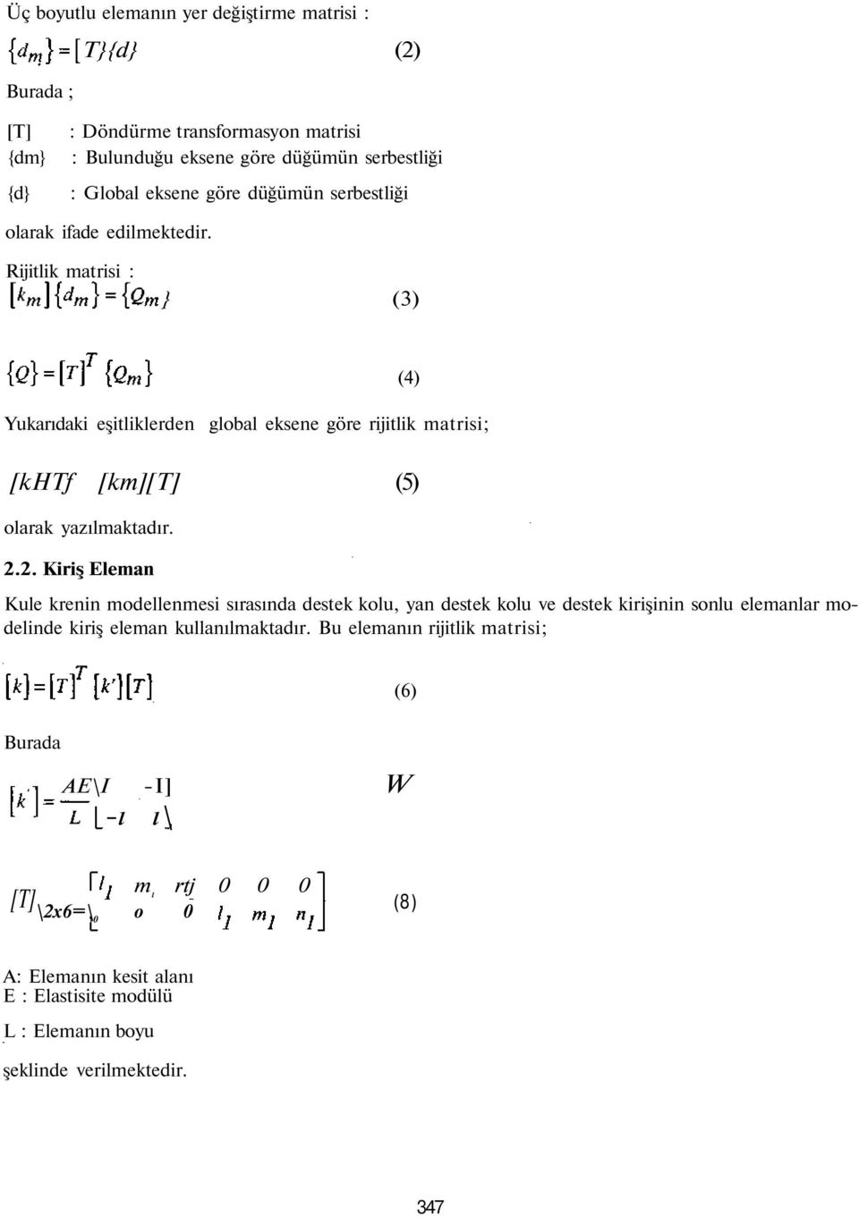 Rijitlik matrisi : } (3) Yukarıdaki eşitliklerden global eksene göre rijitlik matrisi; (4) [khtf [km][t] (5) olarak yazılmaktadır. 2.