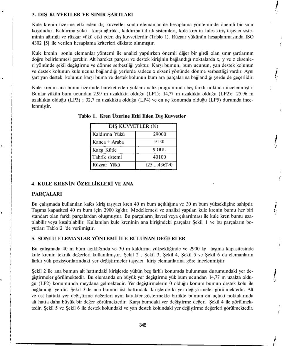 Rüzgar yükünün hesaplanmasında ISO 4302 [5] ile verilen hesaplama kriterleri dikkate alınmıştır.