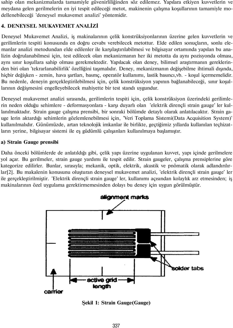 DENEYSEL MUKAVEMET ANALİZİ Deneysel Mukavemet Analizi, iş makinalarının çelik konstrüksiyonlarının üzerine gelen kuvvetlerin ve gerilimlerin tespiti konusunda en doğru cevabı verebilecek metottur.