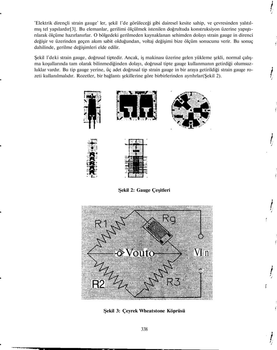 O bölgedeki gerilmeden kaynaklanan sehimden dolayı strain gauge in direnci değişir ve üzerinden geçen akım sabit olduğundan, voltaj değişimi bize ölçüm sonucunu verir.
