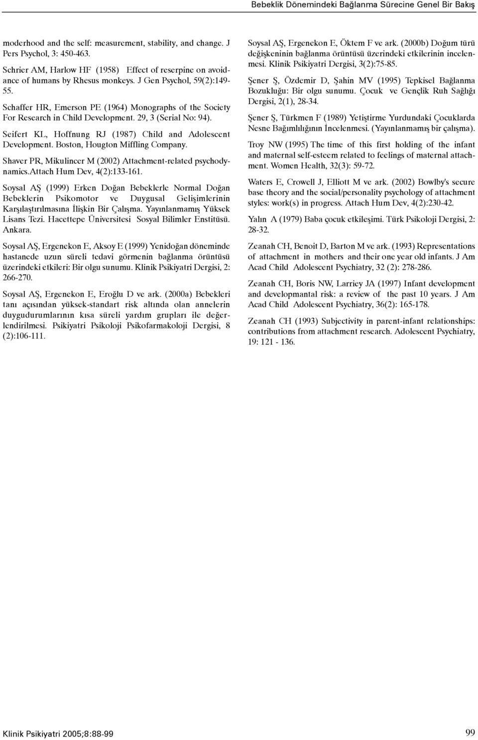 Schaffer HR, Emerson PE (1964) Monographs of the Society For Research in Child Development. 29, 3 (Serial No: 94). Seifert KL, Hoffnung RJ (1987) Child and Adolescent Development.