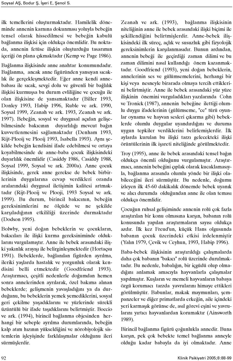 Bu noktada, annenin fetüse iliþkin oluþturduðu tasarýmýn içeriði ön plana çýkmaktadýr (Kemp ve Page 1986). Baðlanma iliþkisinde anne anahtar konumundadýr.