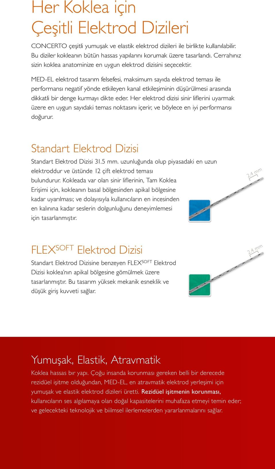 MED EL elektrod tasarım felsefesi, maksimum sayıda elektrod teması ile performansı negatif yönde etkileyen kanal etkileşiminin düşürülmesi arasında dikkatli bir denge kurmayı dikte eder.