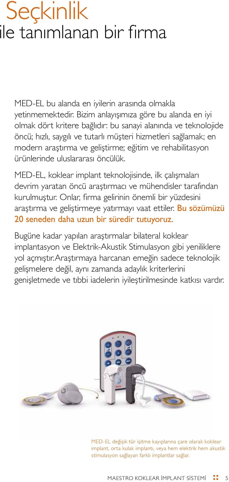 eğitim ve rehabilitasyon ürünlerinde uluslararası öncülük. MED EL, koklear implant teknolojisinde, ilk çalışmaları devrim yaratan öncü araştırmacı ve mühendisler tarafından kurulmuştur.