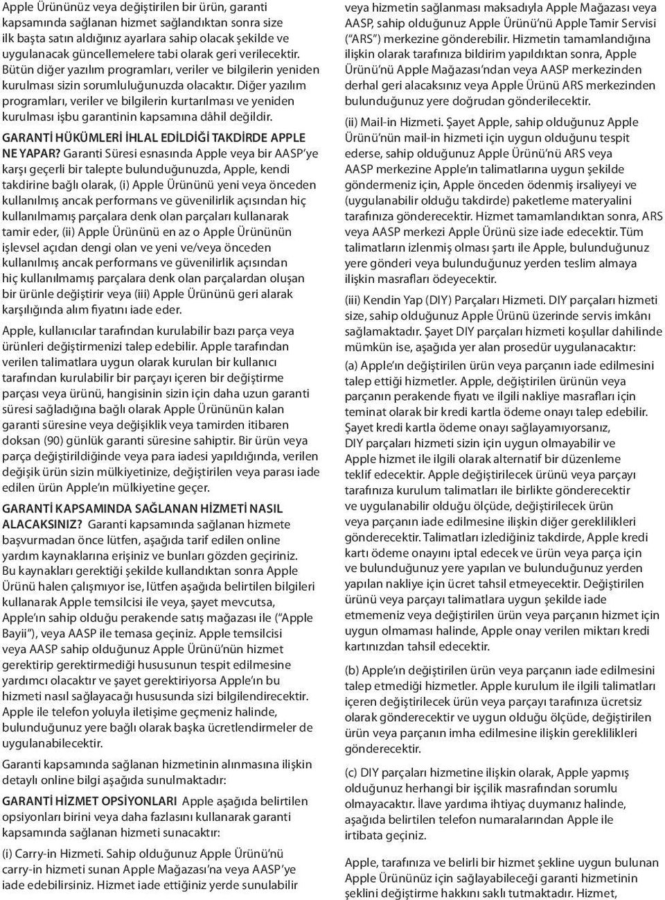 Diğer yazılım programları, veriler ve bilgilerin kurtarılması ve yeniden kurulması işbu garantinin kapsamına dâhil değildir. GARANTİ HÜKÜMLERİ İHLAL EDİLDİĞİ TAKDİRDE APPLE NE YAPAR?