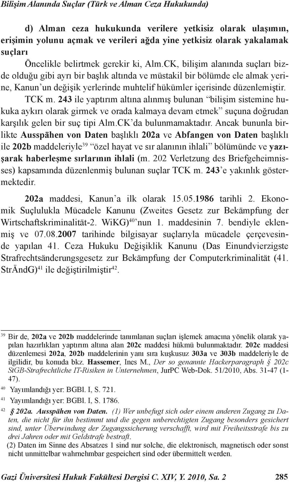 CK, bilişim alanında suçları bizde olduğu gibi ayrı bir başlık altında ve müstakil bir bölümde ele almak yerine, Kanun un değişik yerlerinde muhtelif hükümler içerisinde düzenlemiştir. TCK m.