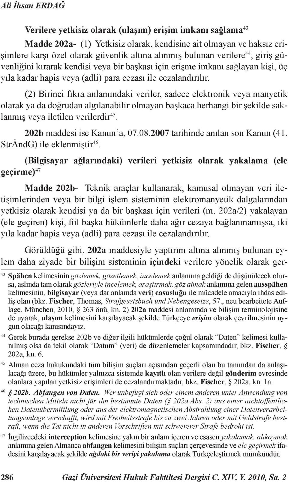 (2) Birinci fıkra anlamındaki veriler, sadece elektronik veya manyetik olarak ya da doğrudan algılanabilir olmayan başkaca herhangi bir şekilde saklanmış veya iletilen verilerdir 45.