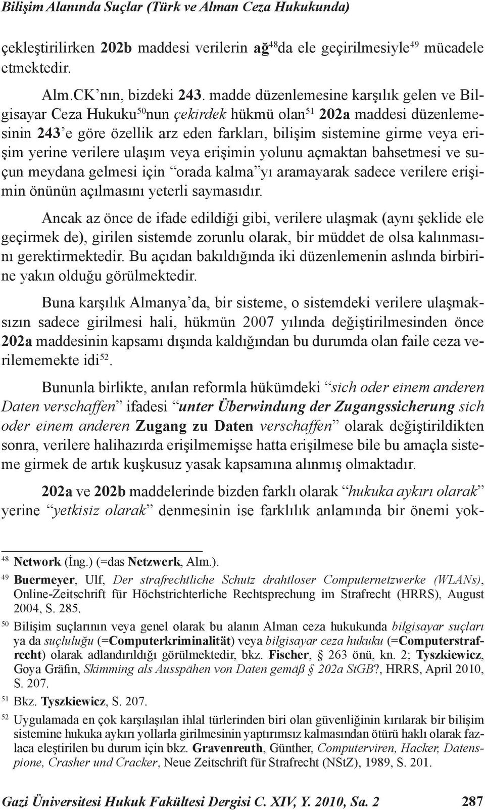 verilere ulaşım veya erişimin yolunu açmaktan bahsetmesi ve suçun meydana gelmesi için orada kalma yı aramayarak sadece verilere erişimin önünün açılmasını yeterli saymasıdır.