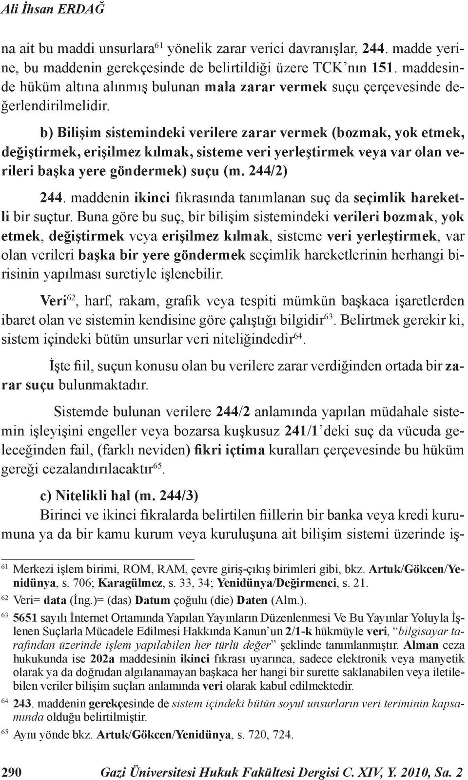 b) Bilişim sistemindeki verilere zarar vermek (bozmak, yok etmek, değiştirmek, erişilmez kılmak, sisteme veri yerleştirmek veya var olan verileri başka yere göndermek) suçu (m. 244/2) 244.