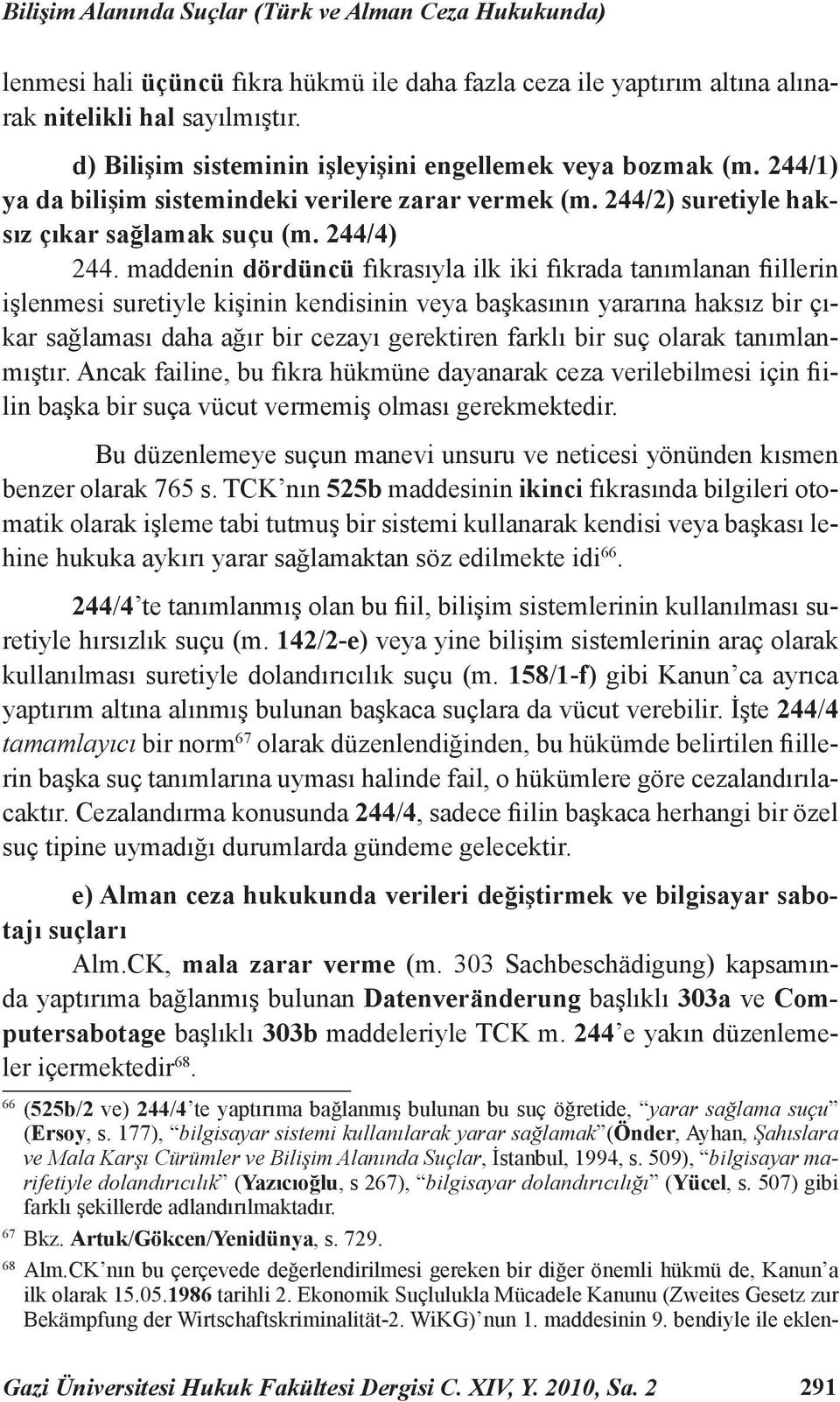 maddenin dördüncü fıkrasıyla ilk iki fıkrada tanımlanan fiillerin işlenmesi suretiyle kişinin kendisinin veya başkasının yararına haksız bir çıkar sağlaması daha ağır bir cezayı gerektiren farklı bir