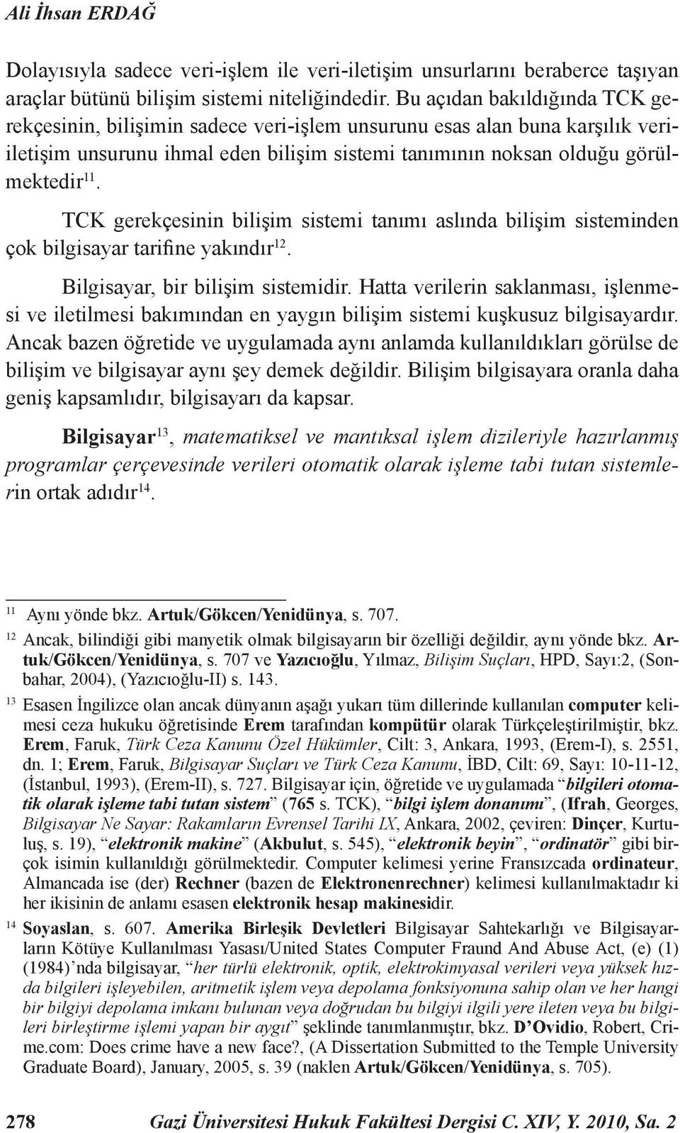 TCK gerekçesinin bilişim sistemi tanımı aslında bilişim sisteminden çok bilgisayar tarifine yakındır 12. Bilgisayar, bir bilişim sistemidir.