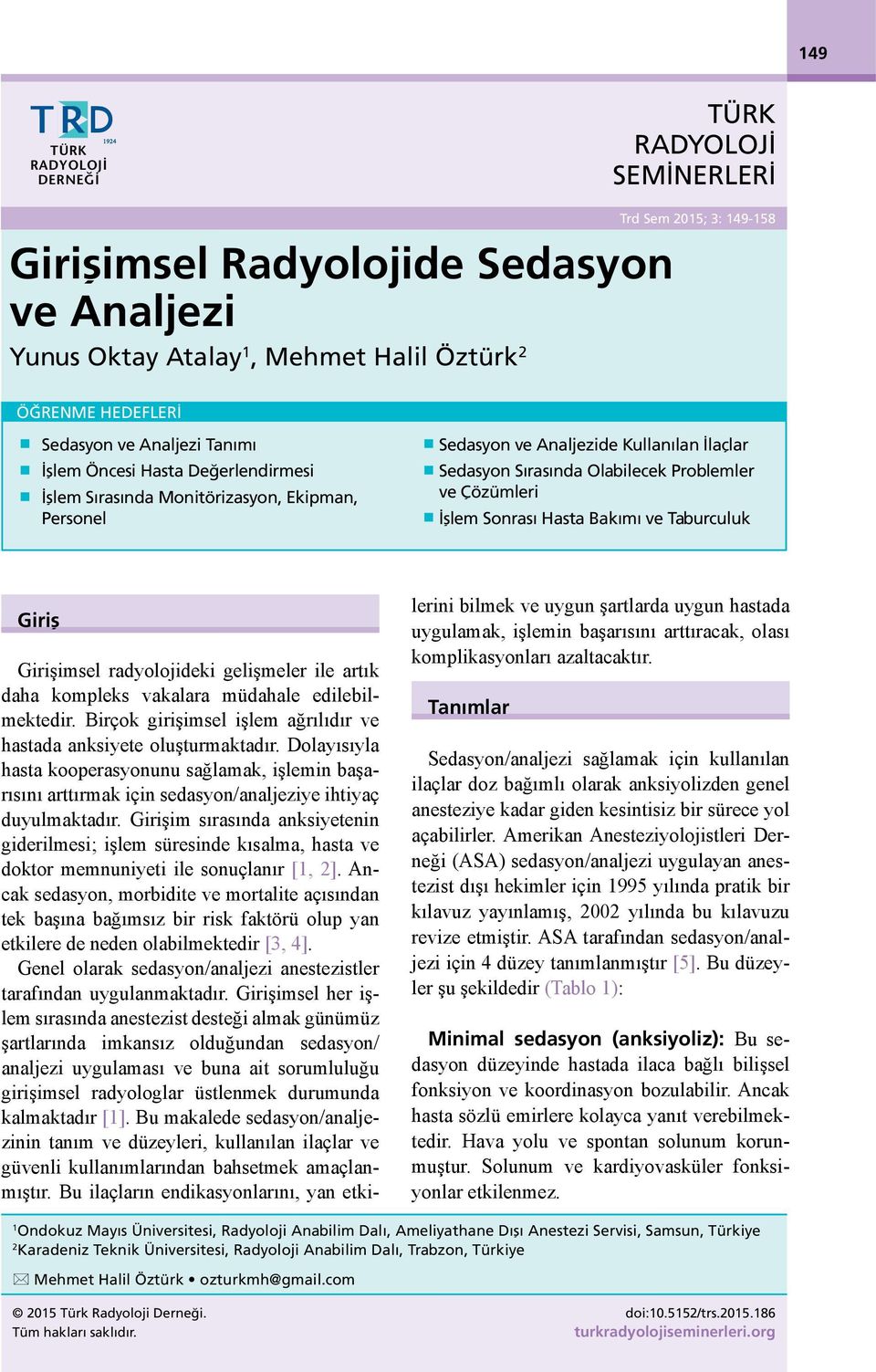 İşlem Sonrası Hasta Bakımı ve Taburculuk Giriş Girişimsel radyolojideki gelişmeler ile artık daha kompleks vakalara müdahale edilebilmektedir.