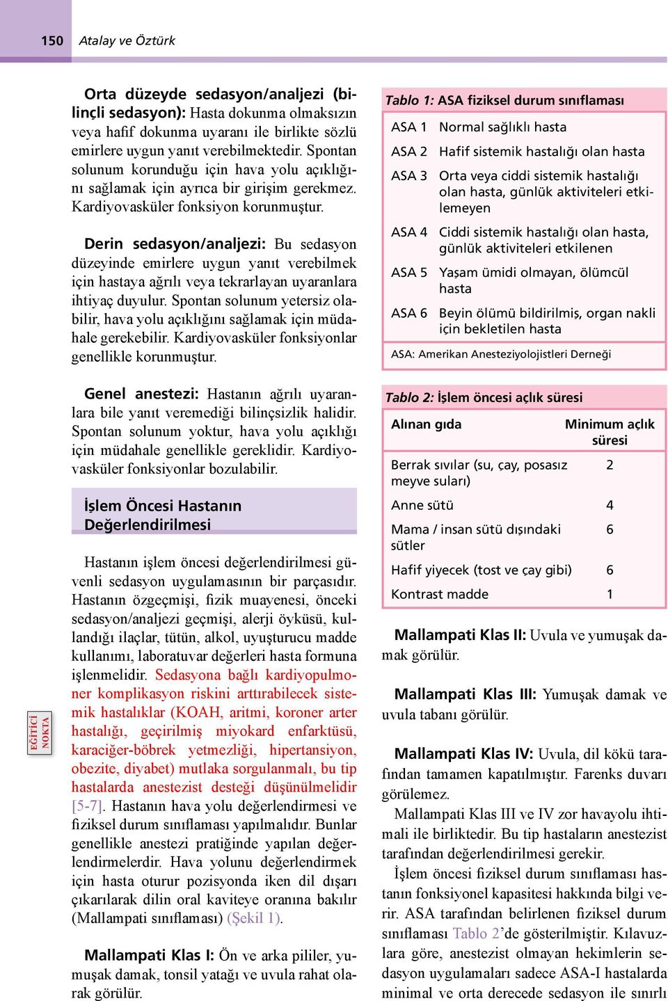 Derin sedasyon/analjezi: Bu sedasyon düzeyinde emirlere uygun yanıt verebilmek için hastaya ağrılı veya tekrarlayan uyaranlara ihtiyaç duyulur.