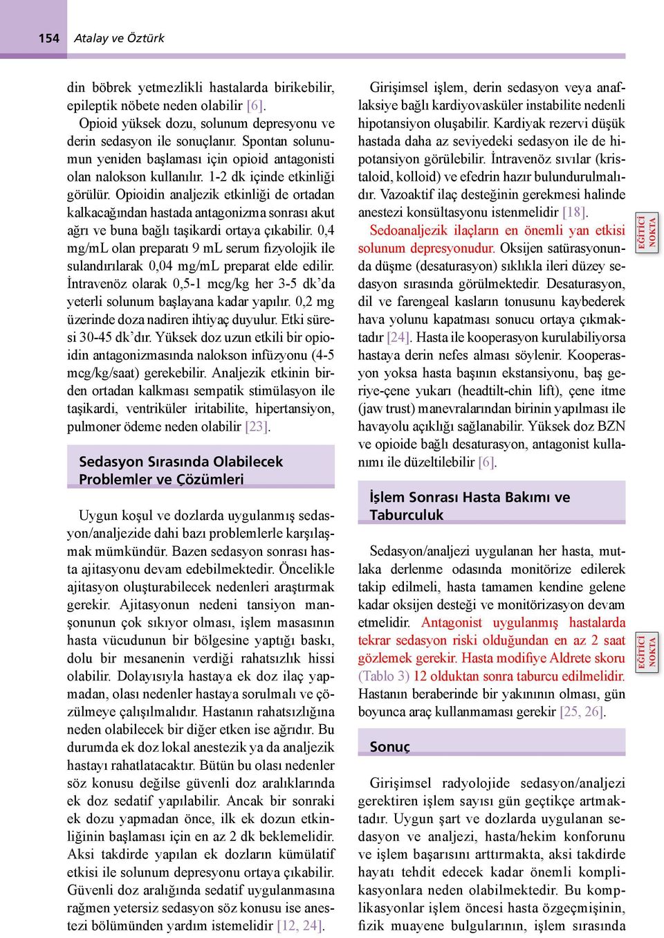 Opioidin analjezik etkinliği de ortadan kalkacağından hastada antagonizma sonrası akut ağrı ve buna bağlı taşikardi ortaya çıkabilir.