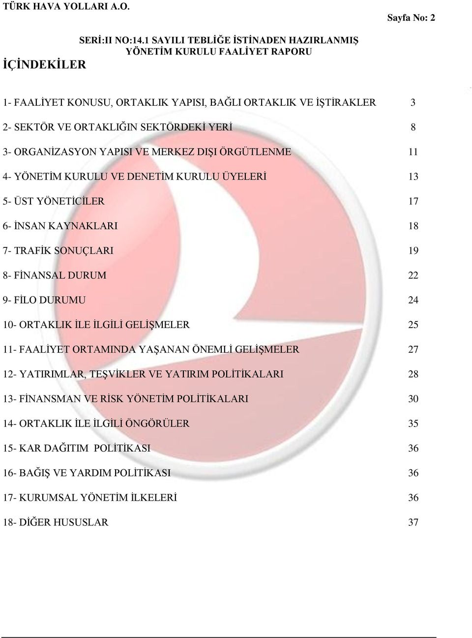 24 10- ORTAKLIK İLE İLGİLİ GELİŞMELER 25 11- FAALİYET ORTAMINDA YAŞANAN ÖNEMLİ GELİŞMELER 27 12- YATIRIMLAR, TEŞVİKLER VE YATIRIM POLİTİKALARI 28 13- FİNANSMAN VE RİSK