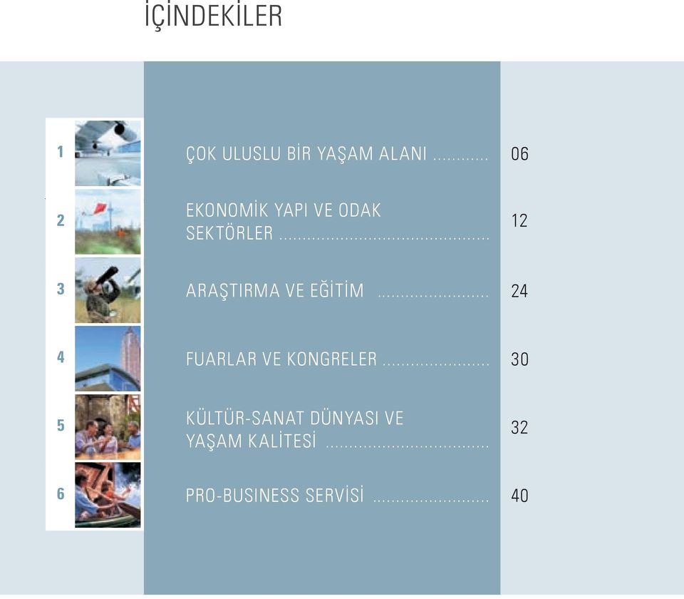 2 Im Schnittpunkt europäischer und globaler Verkehrsachsen gelegen, ist Hessen zu einer der EKONOMİK YAPI VE ODAK SEKTÖRLER.