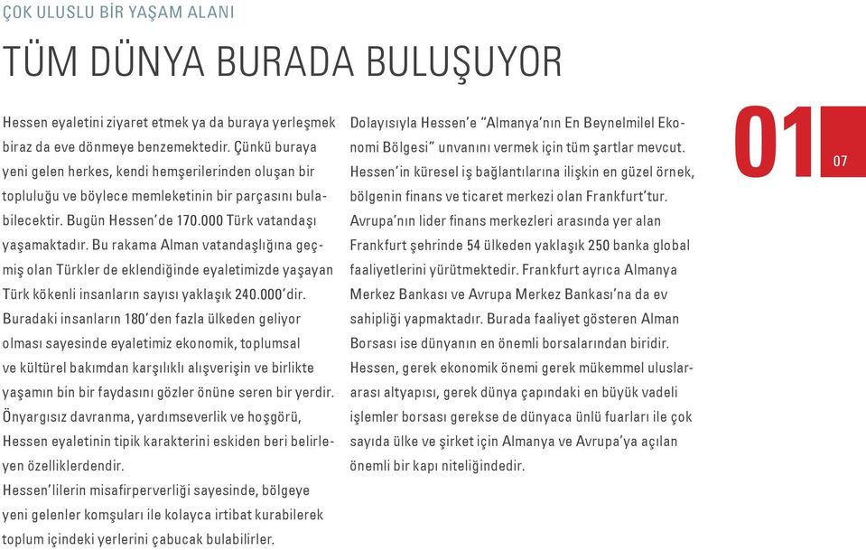 Bu rakama Alman vatandaşlığına geçmiş olan Türkler de eklendiğinde eyaletimizde yaşayan Türk kökenli insanların sayısı yaklaşık 240.000 dir.