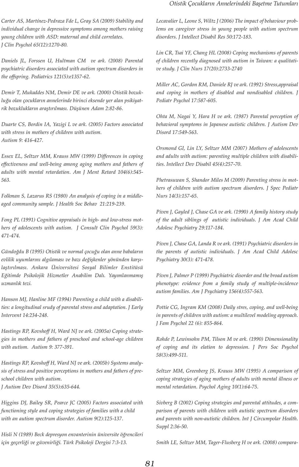 (2008) Parental psychiatric disorders associated with autism spectrum disorders in the offspring. Pediatrics 121(5):e1357-62. Demir T, Mukaddes NM, Demir DE ve ark.