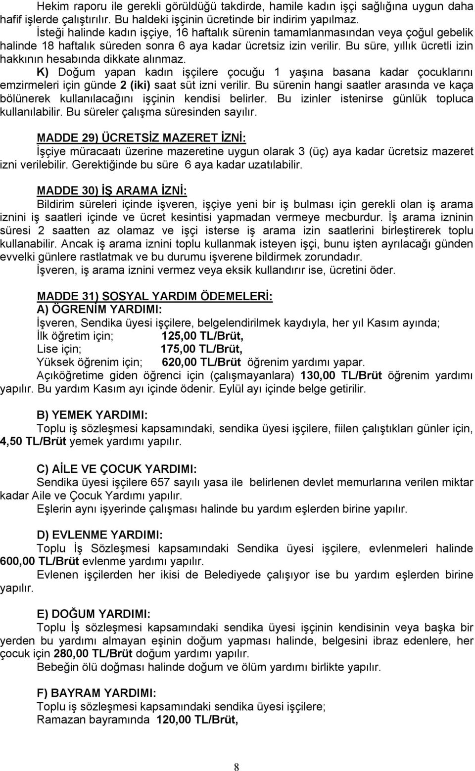 Bu süre, yıllık ücretli izin hakkının hesabında dikkate alınmaz. K) Doğum yapan kadın işçilere çocuğu 1 yaşına basana kadar çocuklarını emzirmeleri için günde 2 (iki) saat süt izni verilir.