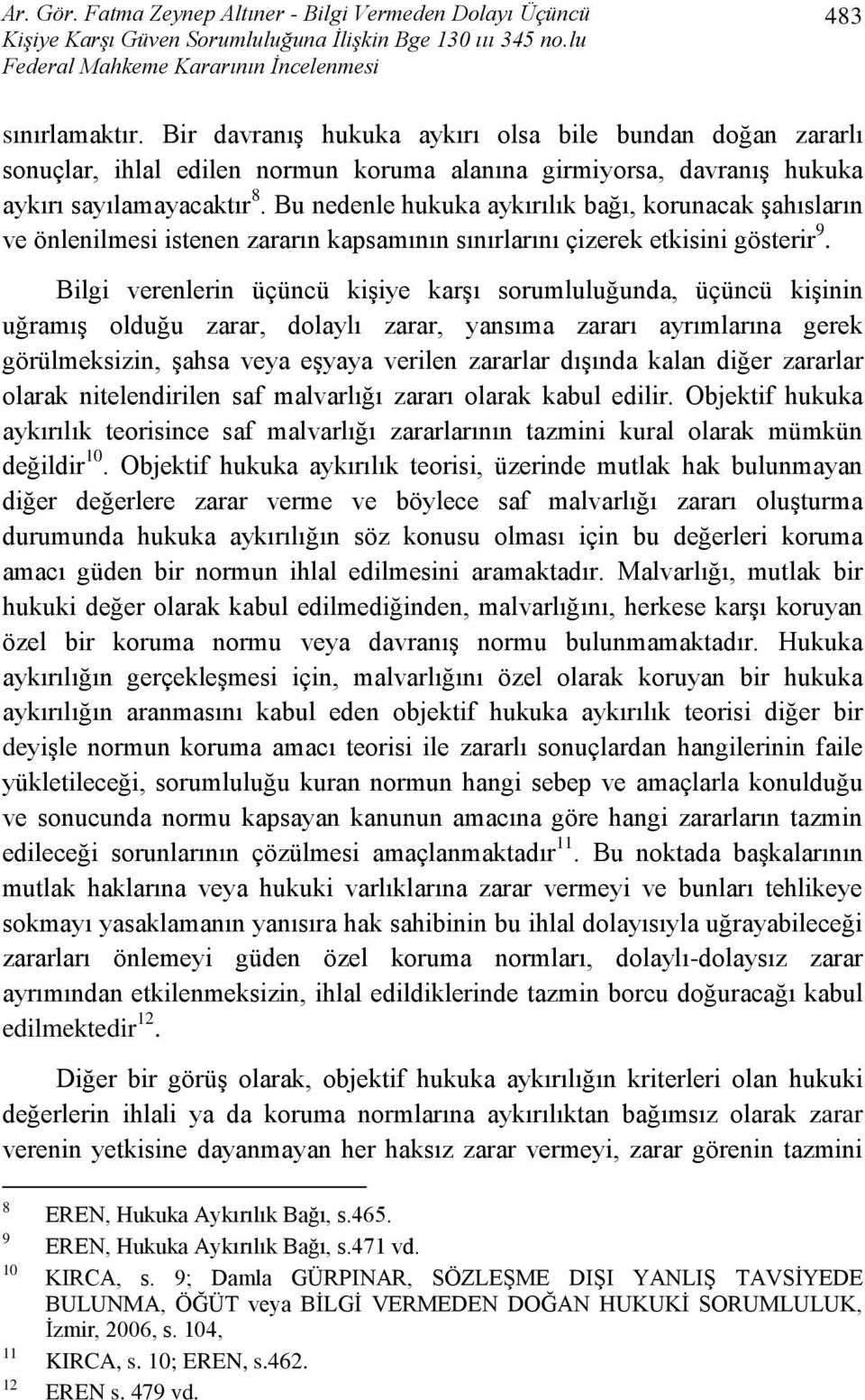 Bu nedenle hukuka aykırılık bağı, korunacak şahısların ve önlenilmesi istenen zararın kapsamının sınırlarını çizerek etkisini gösterir 9.