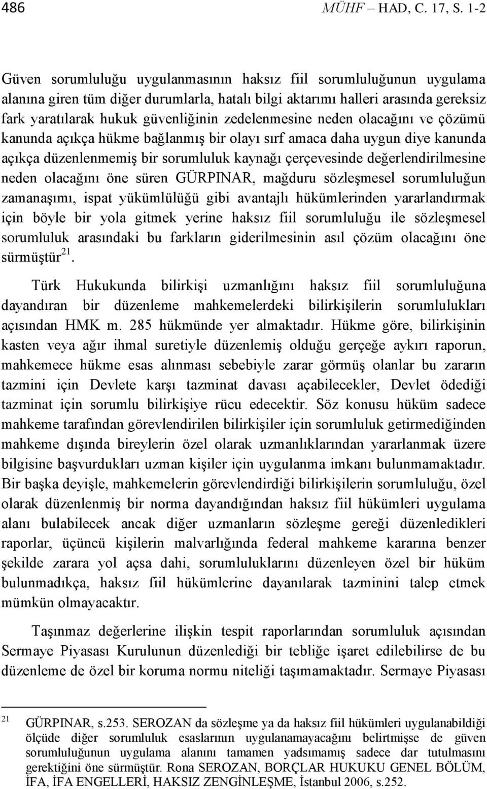 zedelenmesine neden olacağını ve çözümü kanunda açıkça hükme bağlanmış bir olayı sırf amaca daha uygun diye kanunda açıkça düzenlenmemiş bir sorumluluk kaynağı çerçevesinde değerlendirilmesine neden