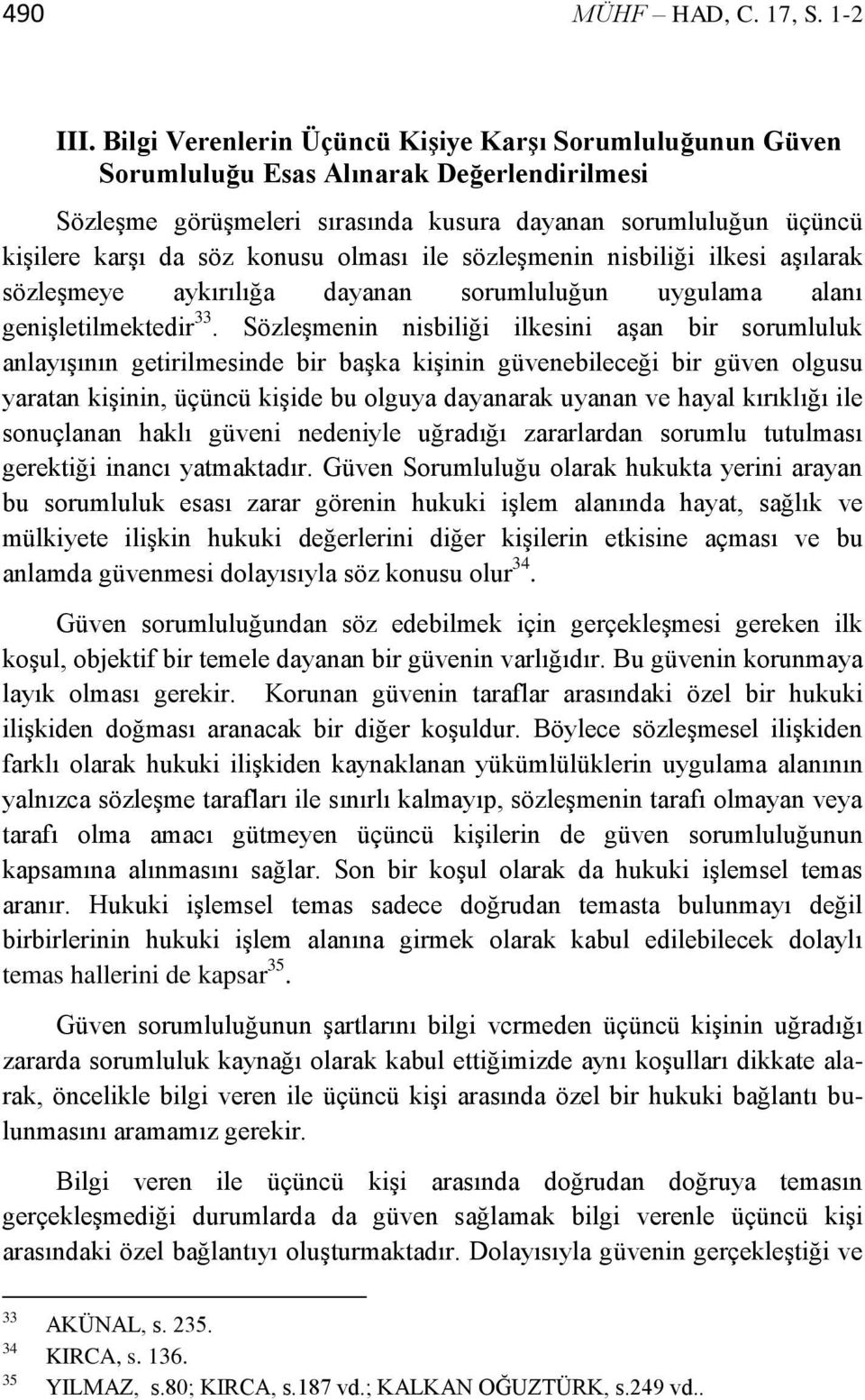 olması ile sözleşmenin nisbiliği ilkesi aşılarak sözleşmeye aykırılığa dayanan sorumluluğun uygulama alanı genişletilmektedir 33.