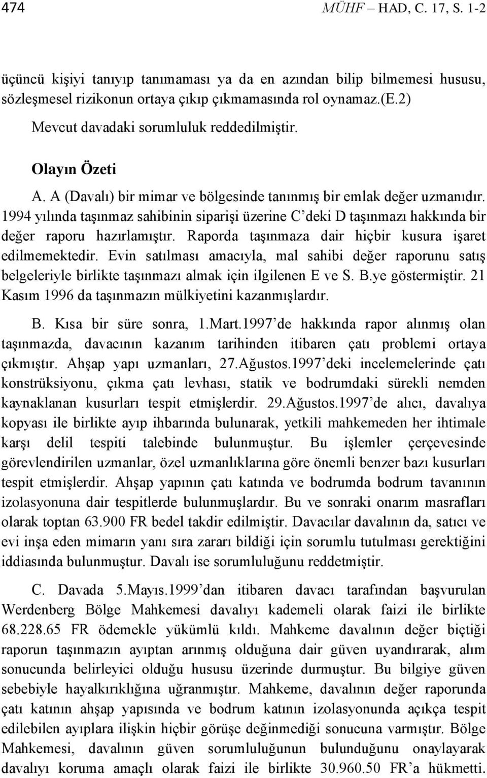 1994 yılında taşınmaz sahibinin siparişi üzerine C deki D taşınmazı hakkında bir değer raporu hazırlamıştır. Raporda taşınmaza dair hiçbir kusura işaret edilmemektedir.