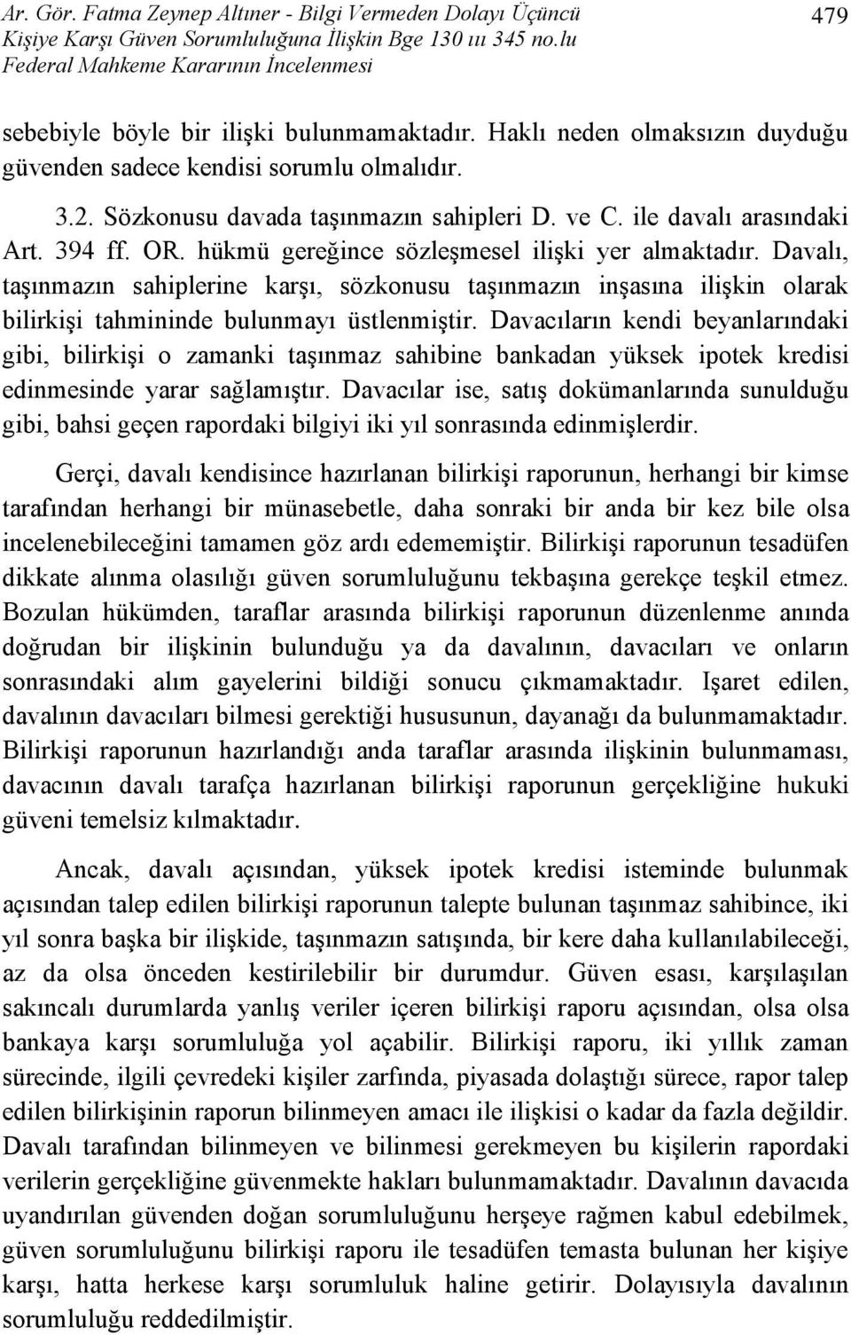 Sözkonusu davada taşınmazın sahipleri D. ve C. ile davalı arasındaki Art. 394 ff. OR. hükmü gereğince sözleşmesel ilişki yer almaktadır.