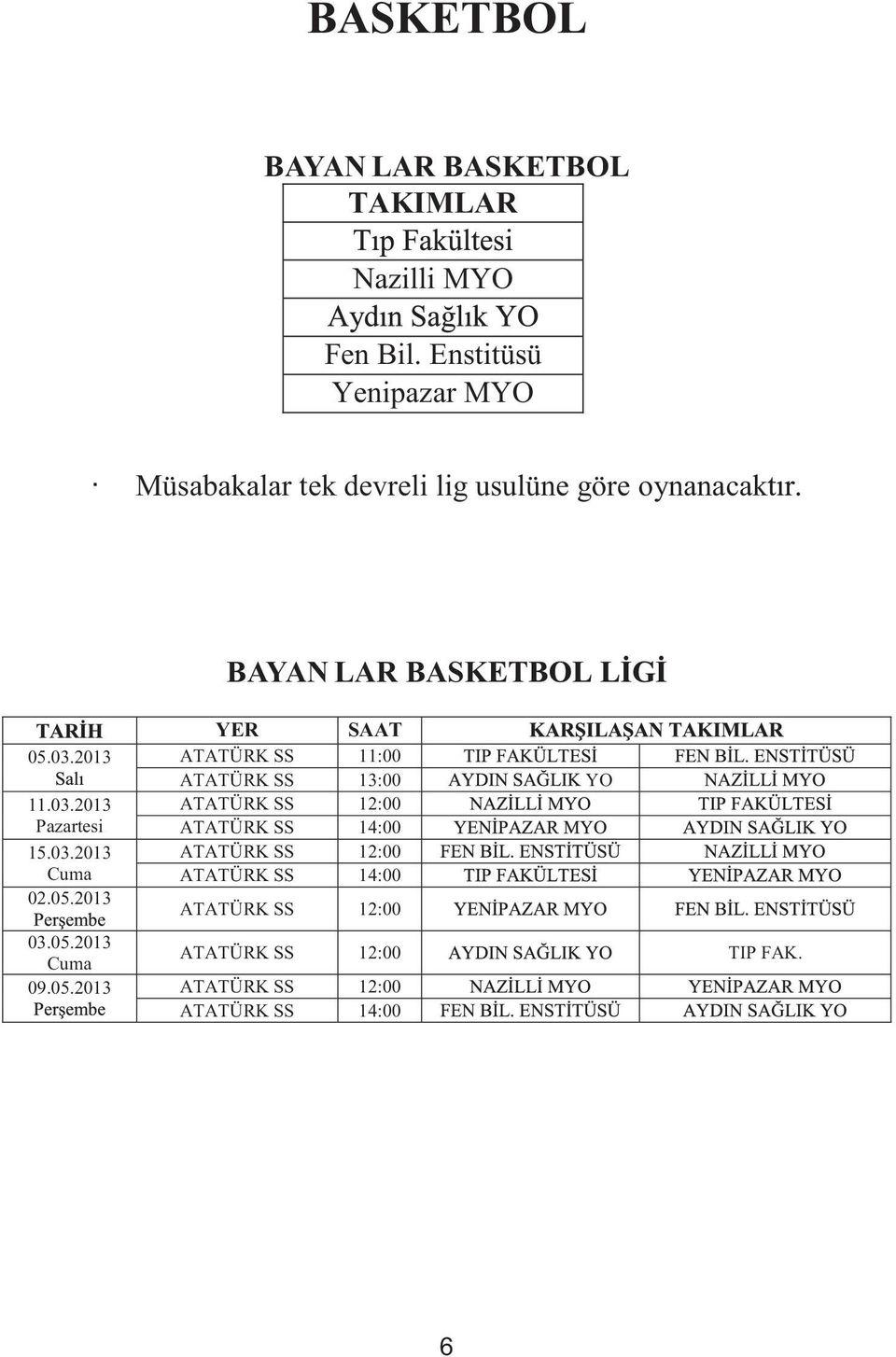 2013 ATATÜRK SS 11:00 ATATÜRK SS 13:00 YO 11.03.2013 ATATÜRK SS 12:00 Pazartesi ATATÜRK SS 14:00 15.03.2013 ATATÜRK SS 12:00 Cuma ATATÜRK SS 14:00 02.