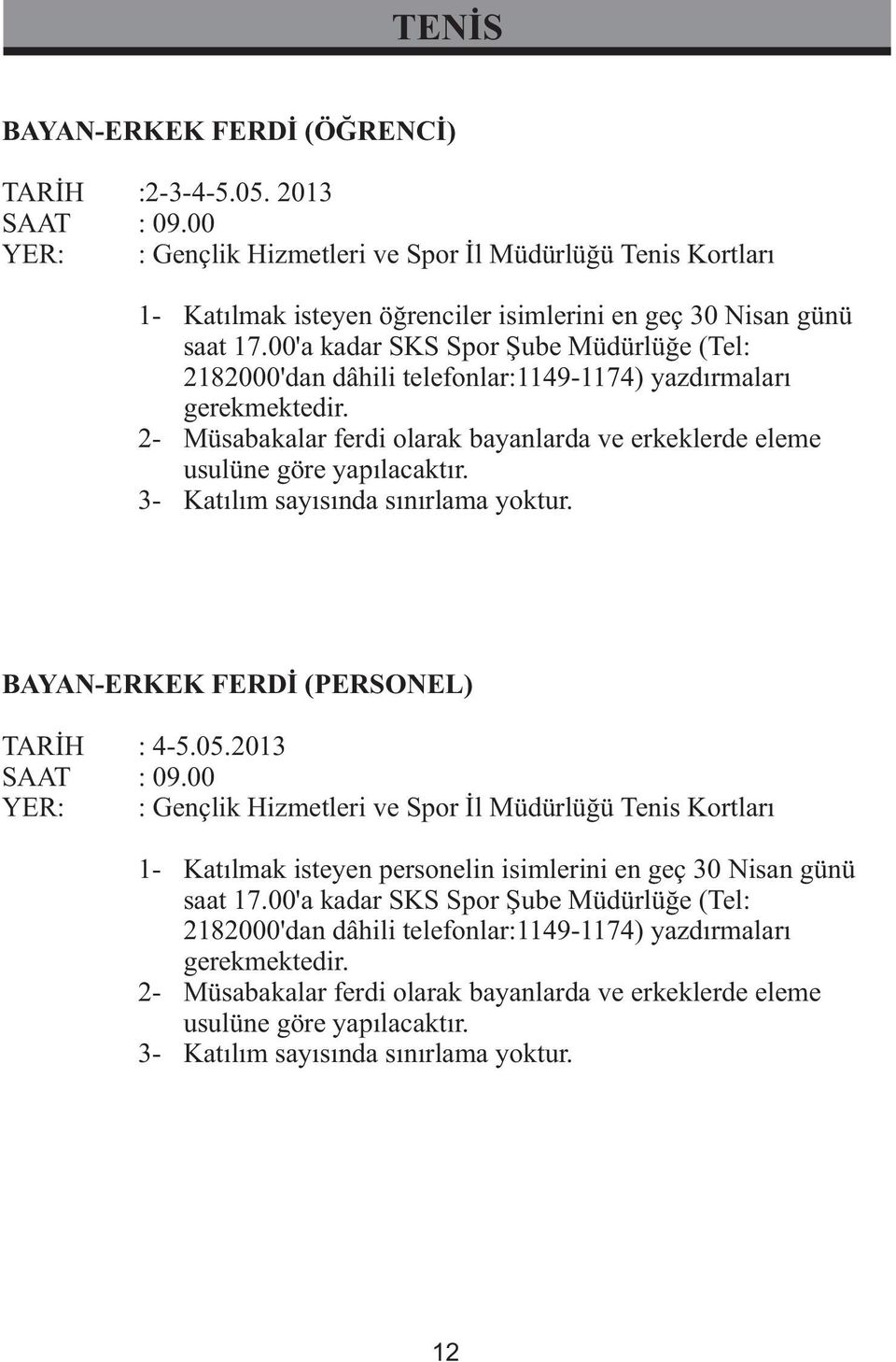 00'a kadar SKS Spor Şube Müdürlüğe (Tel: 2182000'dan dâhili telefonlar:1149-1174) yazdırmaları gerekmektedir. 2- Müsabakalar ferdi olarak bayanlarda ve erkeklerde eleme usulüne göre yapılacaktır.