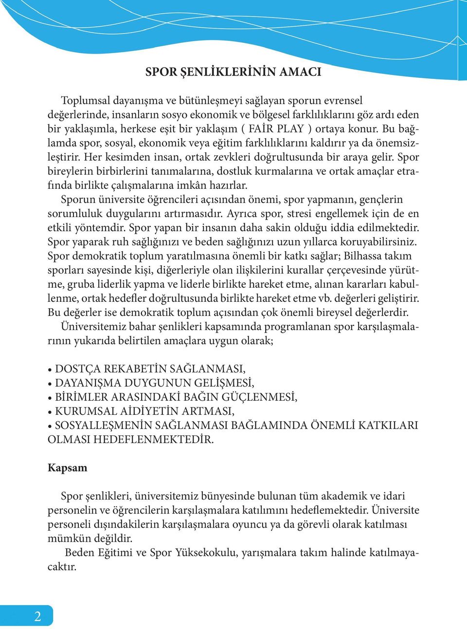 Her kesimden insan, ortak zevkleri doğrultusunda bir araya gelir. Spor bireylerin birbirlerini tanımalarına, dostluk kurmalarına ve ortak amaçlar etrafında birlikte çalışmalarına imkân hazırlar.