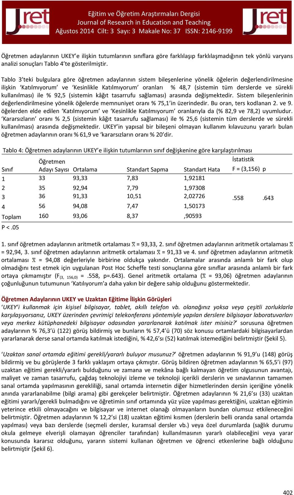 sürekli kullanılması) ile % 92,5 (sistemin kâğıt tasarrufu sağlaması) arasında değişmektedir. Sistem bileşenlerinin değerlendirilmesine yönelik öğelerde memnuniyet oranı % 75,1 in üzerindedir.