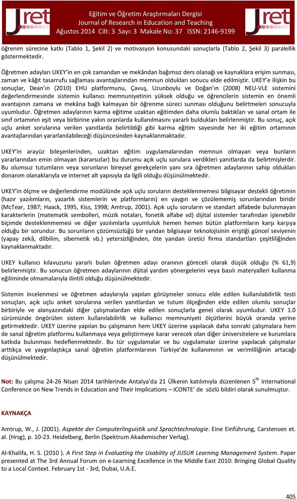 UKEY e ilişkin bu sonuçlar, Dean ın (2010) EHU platformunu, Çavuş, Uzunboylu ve Doğan ın (2008) NEU-VLE sistemini değerlendirmesinde sistemin kullanıcı memnuniyetinin yüksek olduğu ve öğrencilerin