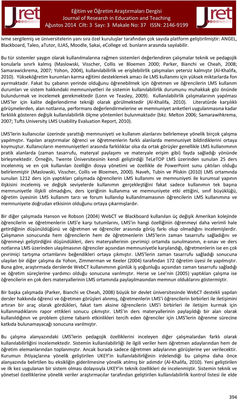 Bu tür sistemler yaygın olarak kullanılmalarına rağmen sistemleri değerlendiren çalışmalar teknik ve pedagojik konularla sınırlı kalmış (Maslowski, Visscher, Collis ve Bloemen 2000; Parker, Bianchi