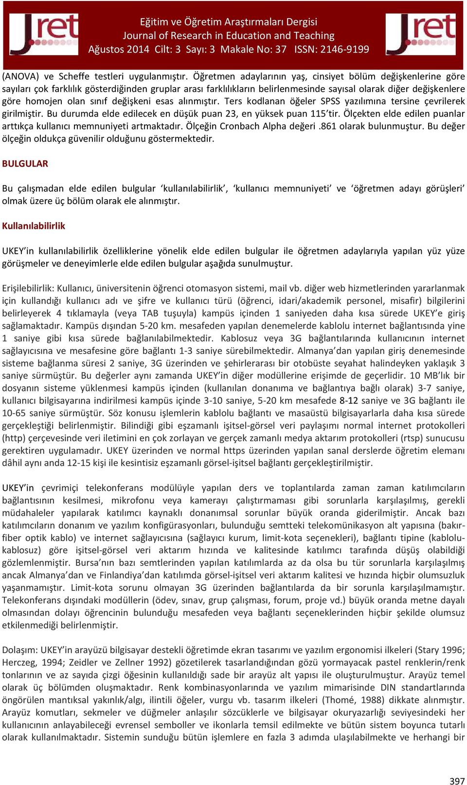 sınıf değişkeni esas alınmıştır. Ters kodlanan öğeler SPSS yazılımına tersine çevrilerek girilmiştir. Bu durumda elde edilecek en düşük puan 23, en yüksek puan 115 tir.