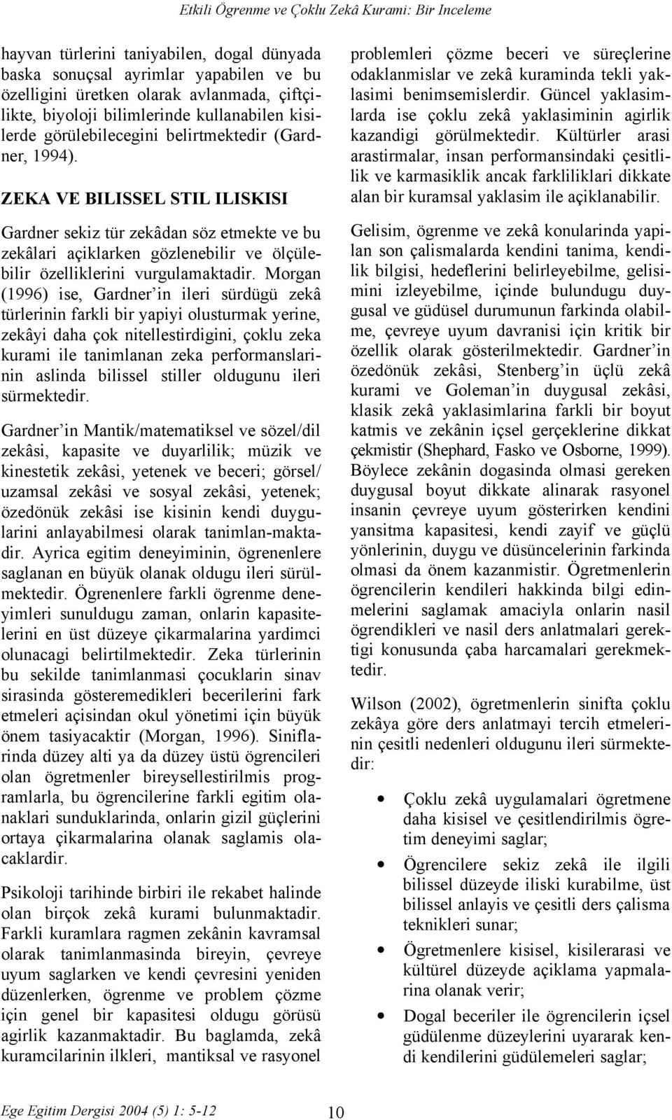 ZEKA VE BILISSEL STIL ILISKISI Gardner sekiz tür zekâdan söz etmekte ve bu zekâlari açiklarken gözlenebilir ve ölçülebilir özelliklerini vurgulamaktadir.