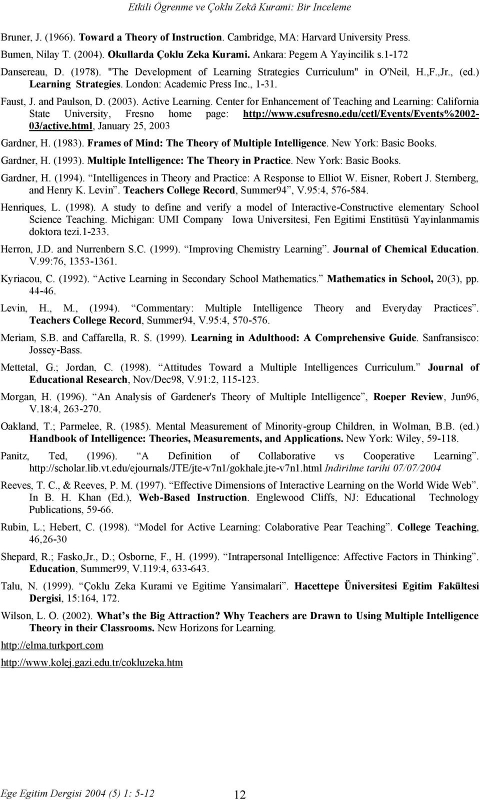 Faust, J. and Paulson, D. (2003). Active Learning. Center for Enhancement of Teaching and Learning: California State University, Fresno home page: http://www.csufresno.