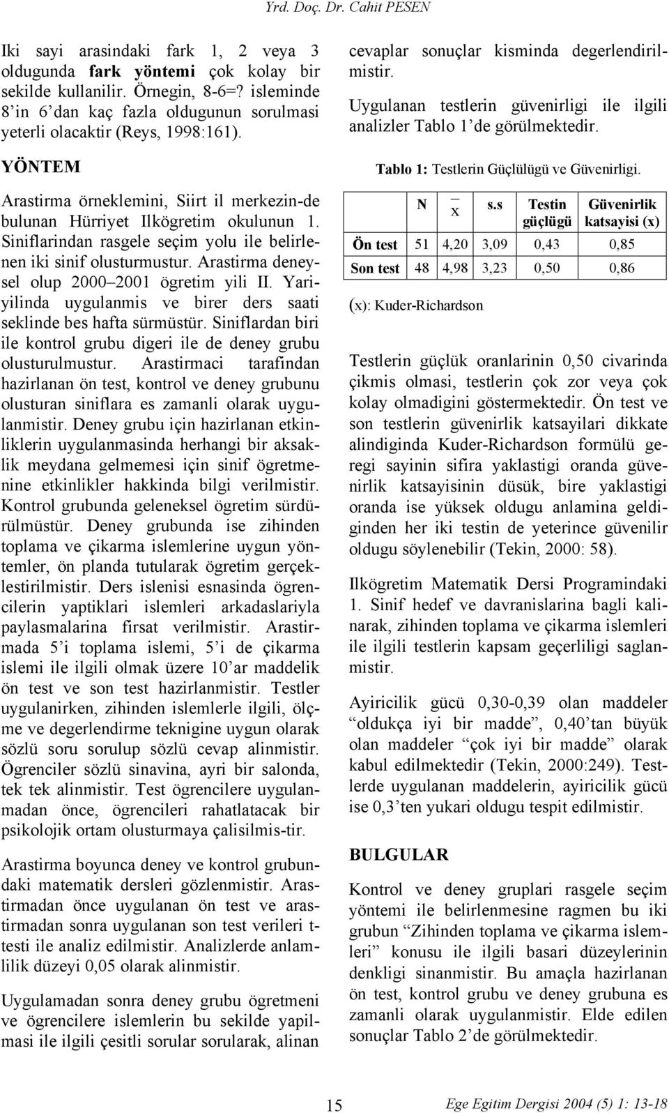 Siniflarindan rasgele seçim yolu ile belirlenen iki sinif olusturmustur. Arastirma deneysel olup 2000 2001 ögretim yili II. Yariyilinda uygulanmis ve birer ders saati seklinde bes hafta sürmüstür.