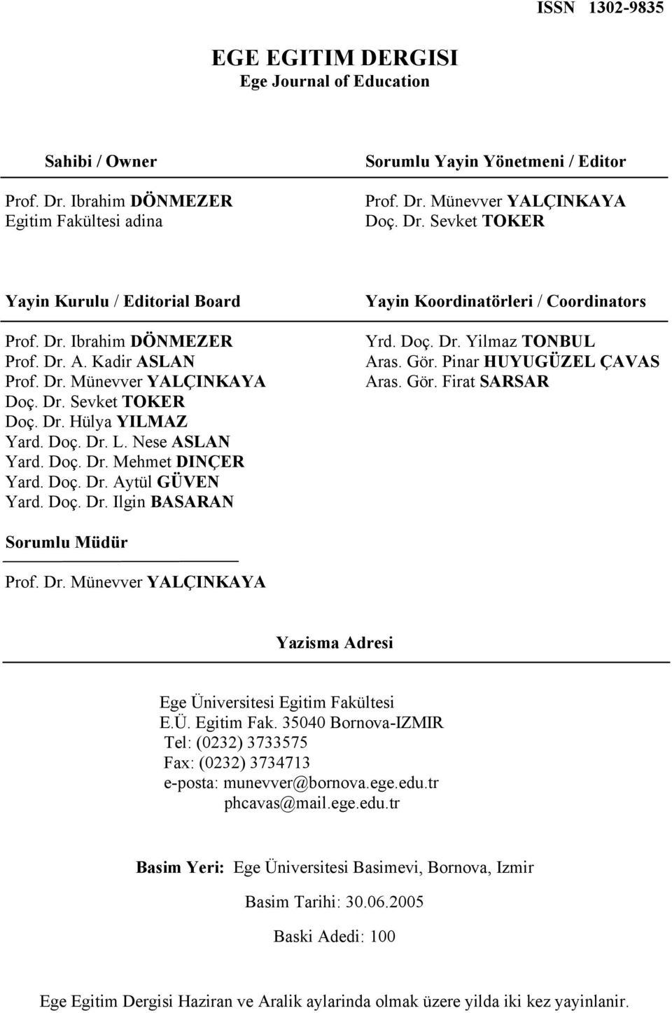 Doç. Dr. Ilgin BASARAN Yayin Koordinatörleri / Coordinators Yrd. Doç. Dr. Yilmaz TONBUL Aras. Gör. Pinar HUYUGÜZEL ÇAVAS Aras. Gör. Firat SARSAR Sorumlu Müdür Prof. Dr. Münevver YALÇINKAYA Yazisma Adresi Ege Üniversitesi Egitim Fakültesi E.