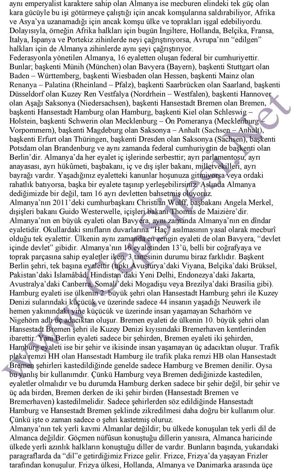 Dolayısıyla, örneğin Afrika halkları için bugün İngiltere, Hollanda, Belçika, Fransa, İtalya, İspanya ve Portekiz zihinlerde neyi çağrıştırıyorsa, Avrupa nın edilgen halkları için de Almanya