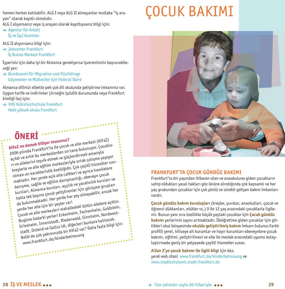 için daha iyi bir Almanca gerekiyorsa işvereninizin başvurabileceği yer: E Bundesamt für Migration und Flüchtlinge Göçmenler ve Mülteciler için Federal Daire Almanca dilinizi elbette pek çok dil