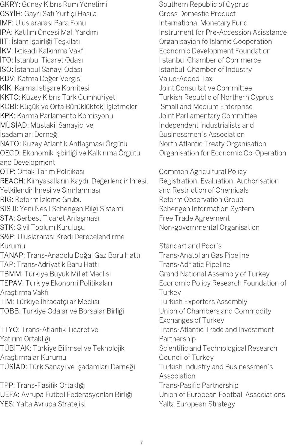 Komisyonu MÜSİAD: Müstakil Sanayici ve İşadamları Derneği NATO: Kuzey Atlantik Antlaşması Örgütü OECD: Ekonomik İşbirliği ve Kalkınma Örgütü and Development OTP: Ortak Tarım Politikası REACH: