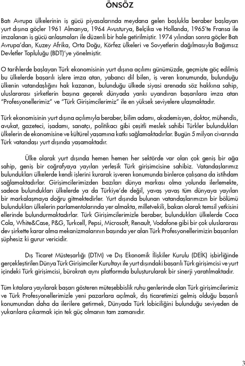 1974 yılından sonra göçler Batı Avrupa dan, Kuzey Afrika, Orta Doğu, Körfez ülkeleri ve Sovyetlerin dağılmasıyla Bağımsız Devletler Topluluğu (BDT) ye yönelmiştir.