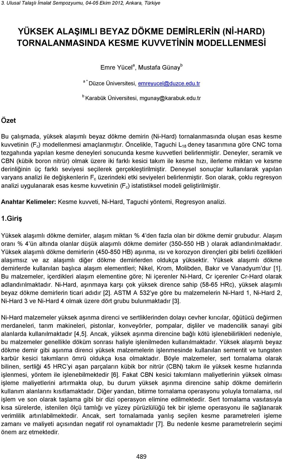 Öncelikle, Taguchi L 18 deney tasarımına göre CNC torna tezgahında yapılan kesme deneyleri sonucunda kesme kuvvetleri belirlenmiştir.