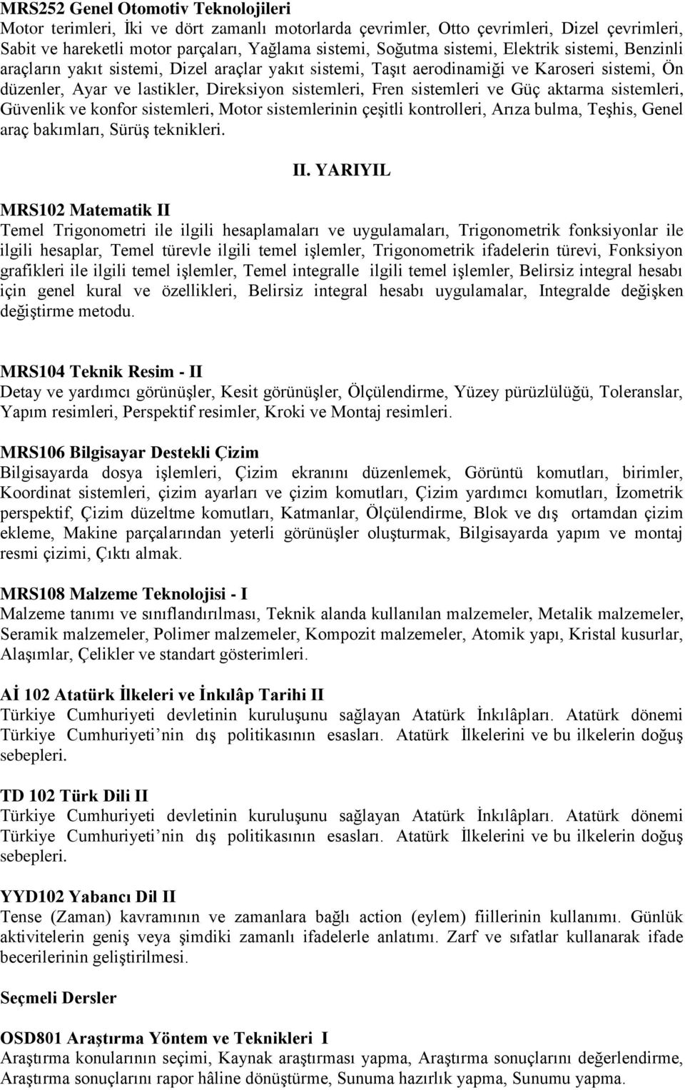 aktarma sistemleri, Güvenlik ve konfor sistemleri, Motor sistemlerinin çeşitli kontrolleri, Arıza bulma, Teşhis, Genel araç bakımları, Sürüş teknikleri. II.