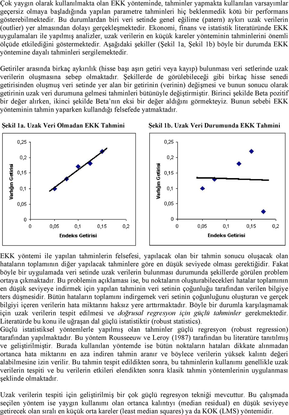 Ekoo fas ve statstk lteratürüde EKK uygulaaları le yapılış aalzler uzak verler e küçük kareler yöte tahler öel ölçüde etkledğ gösterektedr.