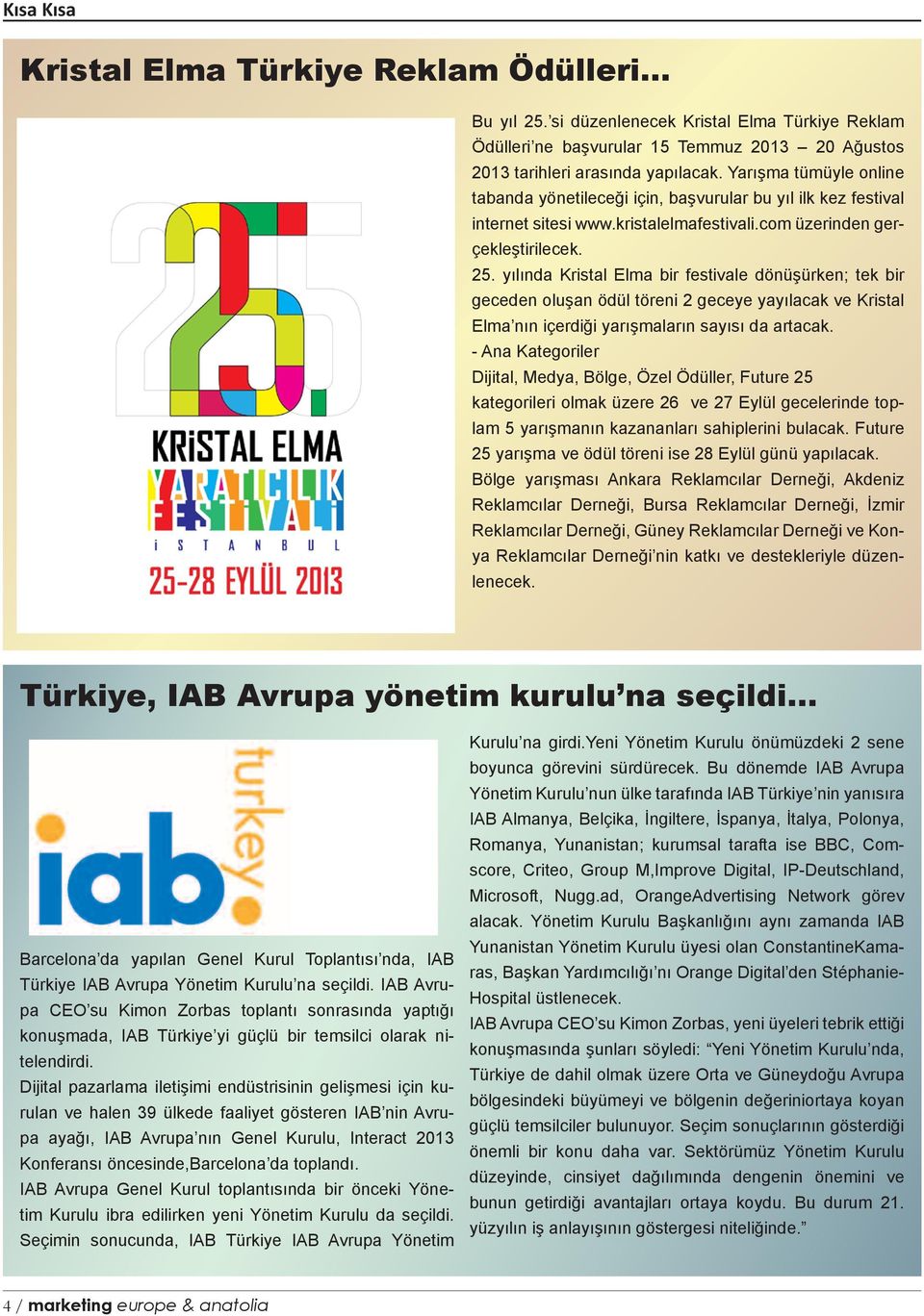 yılında Kristal Elma bir festivale dönüşürken; tek bir geceden oluşan ödül töreni 2 geceye yayılacak ve Kristal Elma nın içerdiği yarışmaların sayısı da artacak.