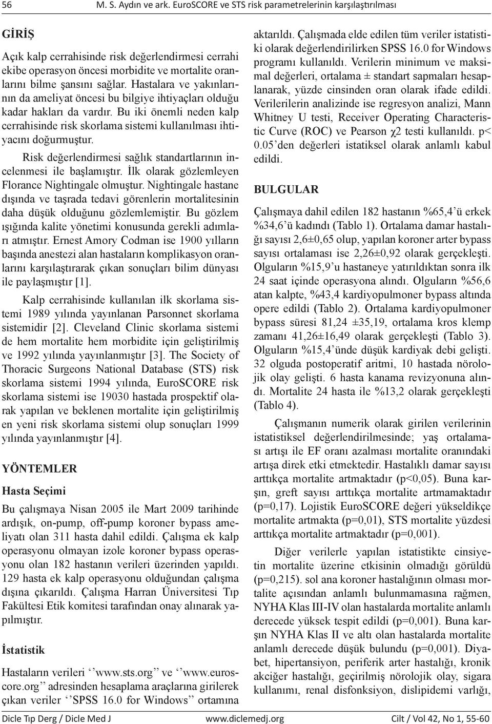 Hastalara ve yakınlarının da ameliyat öncesi bu bilgiye ihtiyaçları olduğu kadar hakları da vardır. Bu iki önemli neden kalp cerrahisinde risk skorlama sistemi kullanılması ihtiyacını doğurmuştur.