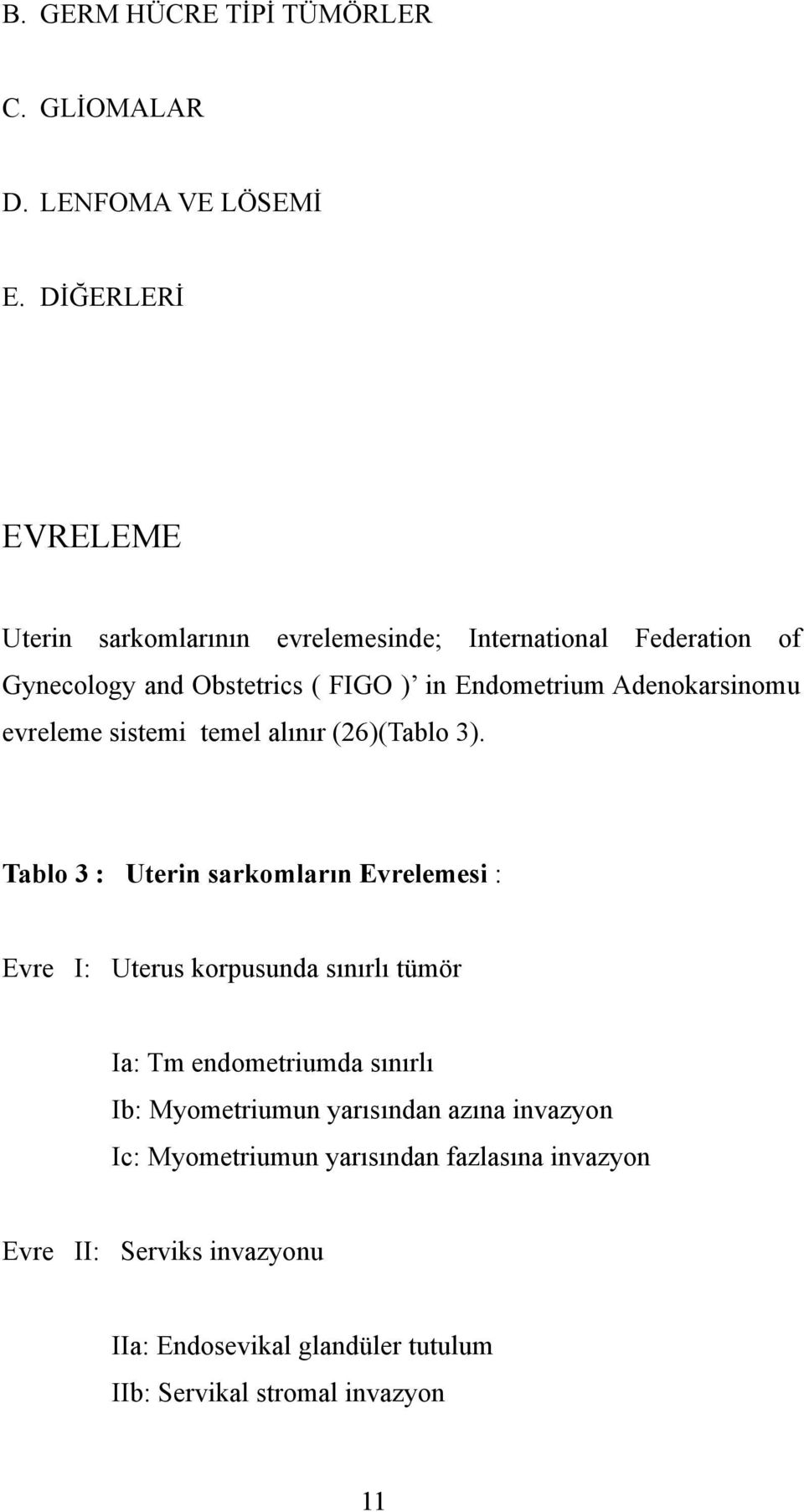 Adenokarsinomu evreleme sistemi temel alınır (26)(Tablo 3).