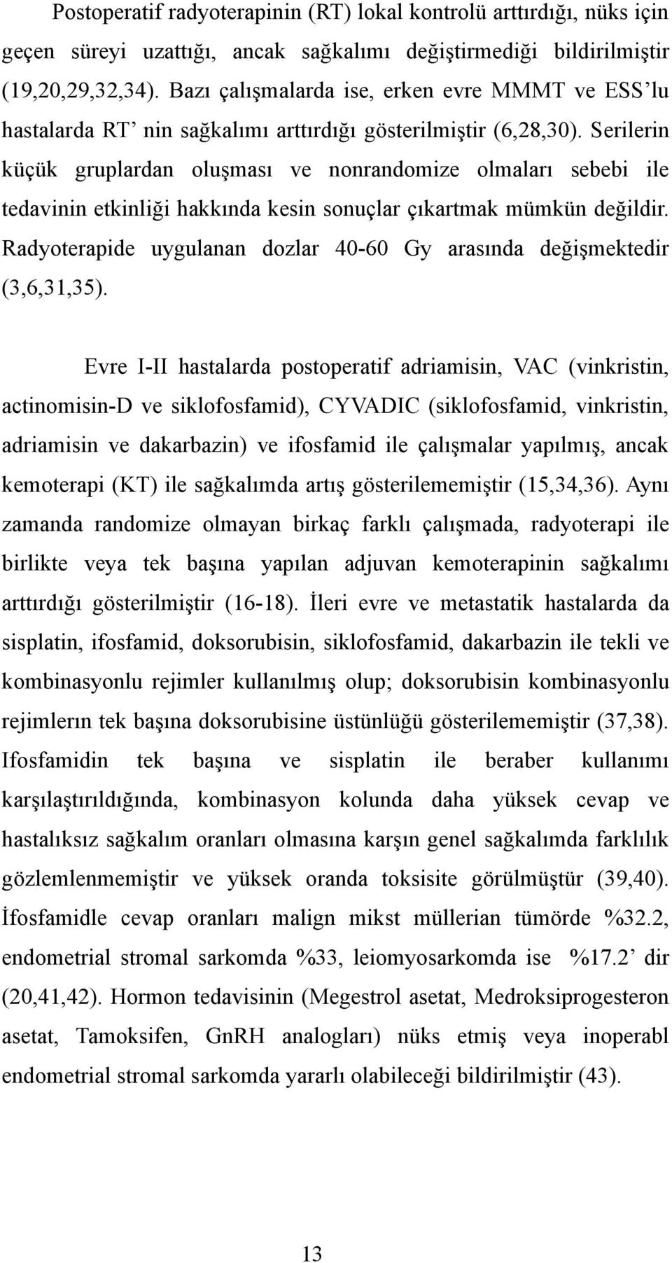 Serilerin küçük gruplardan oluşması ve nonrandomize olmaları sebebi ile tedavinin etkinliği hakkında kesin sonuçlar çıkartmak mümkün değildir.